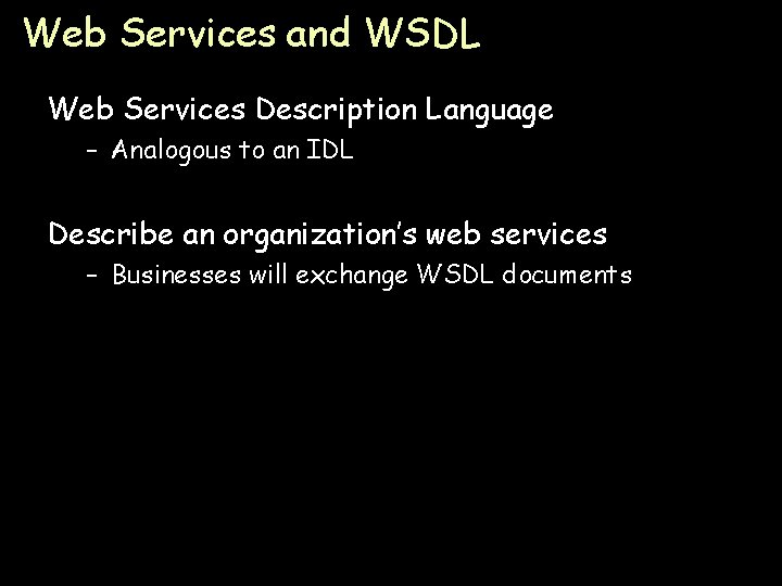 Web Services and WSDL Web Services Description Language – Analogous to an IDL Describe