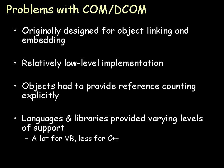 Problems with COM/DCOM • Originally designed for object linking and embedding • Relatively low-level