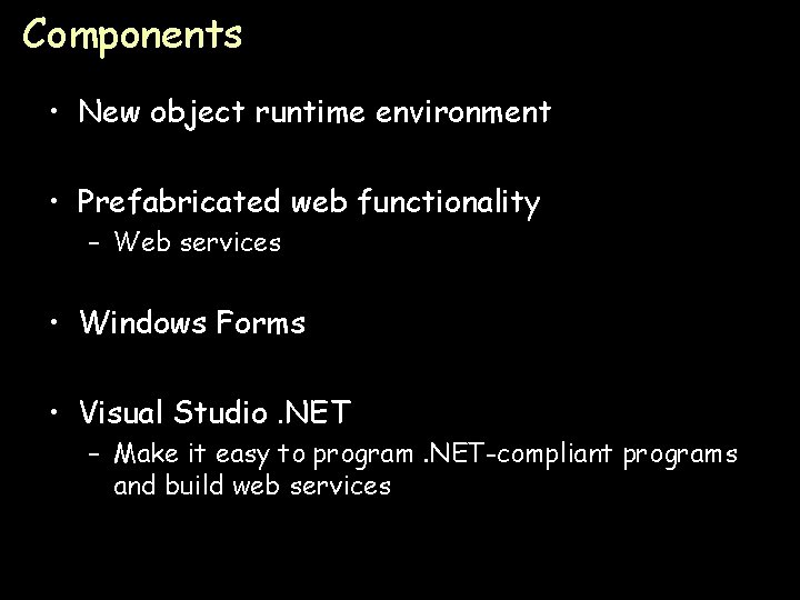 Components • New object runtime environment • Prefabricated web functionality – Web services •