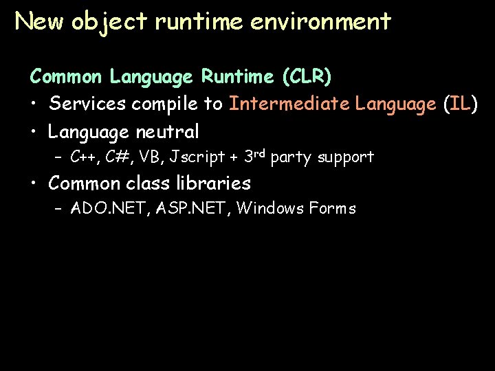 New object runtime environment Common Language Runtime (CLR) • Services compile to Intermediate Language