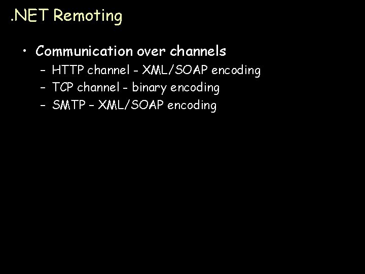 . NET Remoting • Communication over channels – HTTP channel - XML/SOAP encoding –