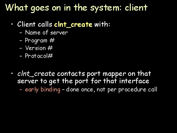 What goes on in the system: client • Client calls clnt_create with: – –