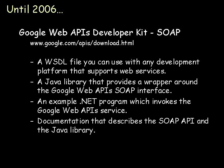 Until 2006… Google Web APIs Developer Kit - SOAP www. google. com/apis/download. html –