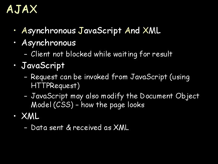 AJAX • Asynchronous Java. Script And XML • Asynchronous – Client not blocked while