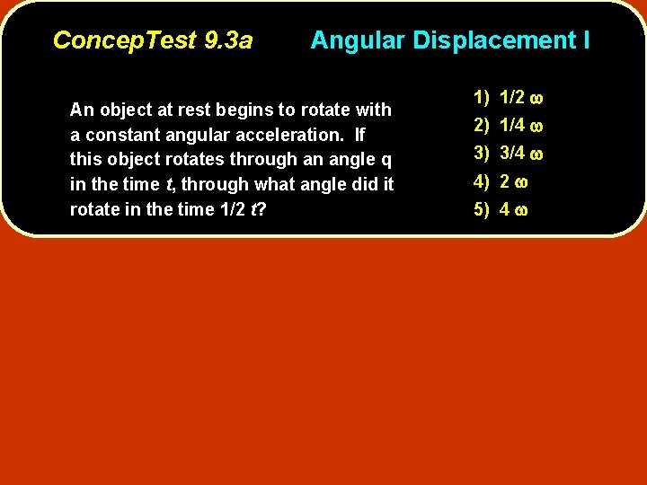 Concep. Test 9. 3 a Angular Displacement I An object at rest begins to