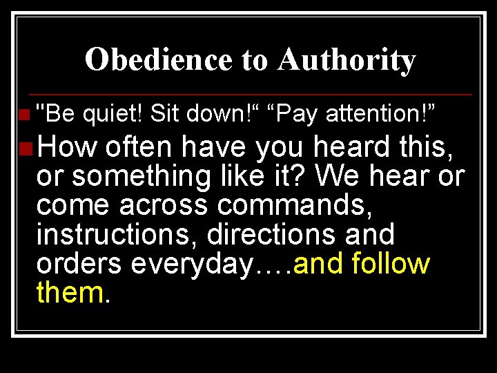 Obedience to Authority n "Be quiet! Sit down!“ “Pay attention!” n How often have