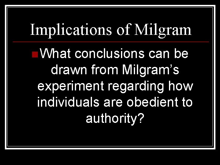 Implications of Milgram n What conclusions can be drawn from Milgram’s experiment regarding how