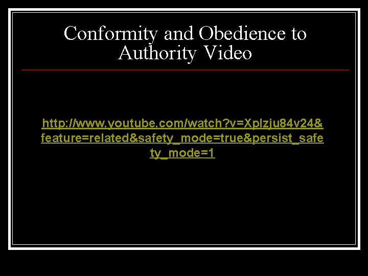 Conformity and Obedience to Authority Video http: //www. youtube. com/watch? v=Xp. Izju 84 v