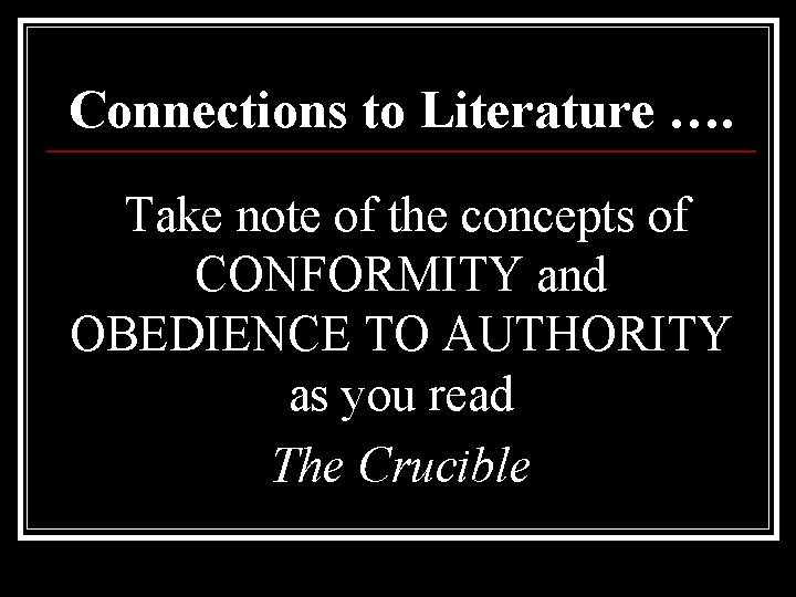 Connections to Literature …. Take note of the concepts of CONFORMITY and OBEDIENCE TO