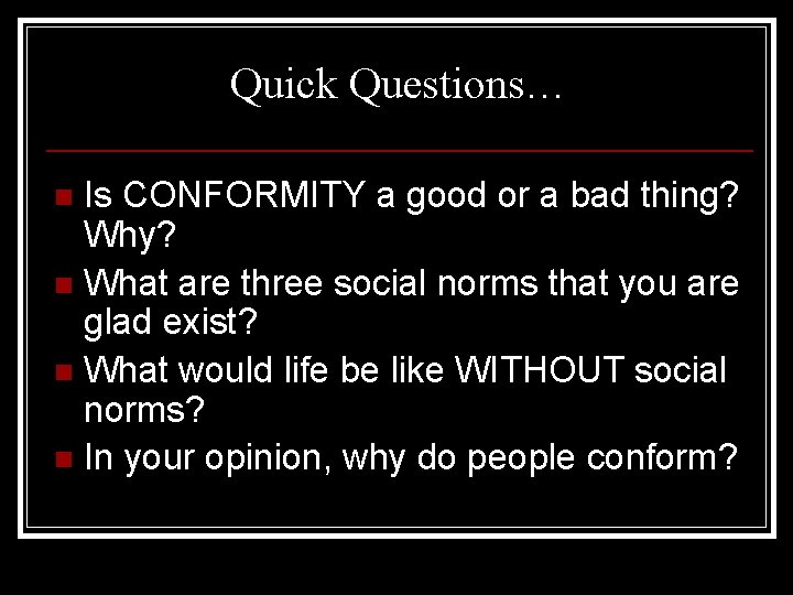 Quick Questions… Is CONFORMITY a good or a bad thing? Why? n What are