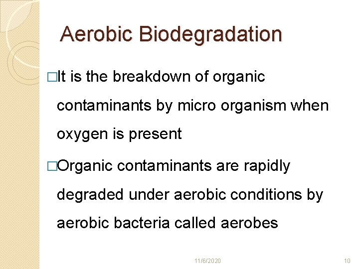 Aerobic Biodegradation �It is the breakdown of organic contaminants by micro organism when oxygen