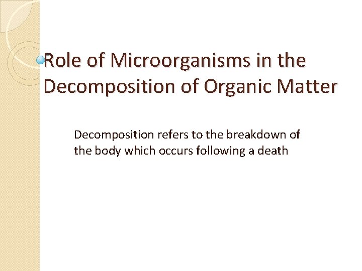 Role of Microorganisms in the Decomposition of Organic Matter Decomposition refers to the breakdown