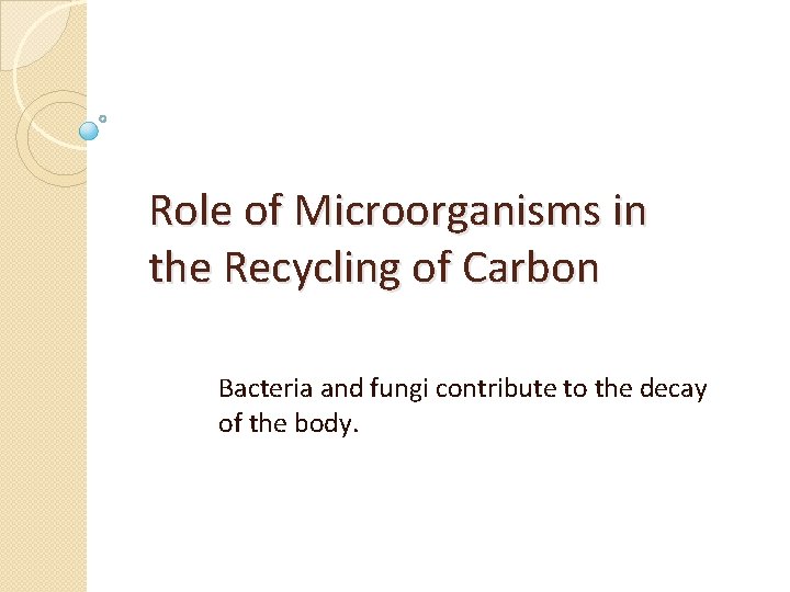 Role of Microorganisms in the Recycling of Carbon Bacteria and fungi contribute to the