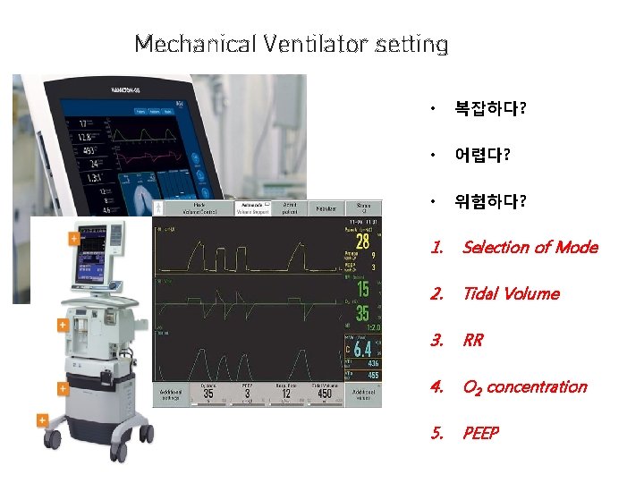 Mechanical Ventilator setting • 복잡하다? • 어렵다? • 위험하다? 1. Selection of Mode 2.