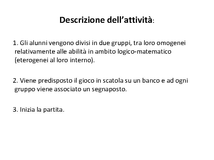 Descrizione dell’attività: 1. Gli alunni vengono divisi in due gruppi, tra loro omogenei relativamente