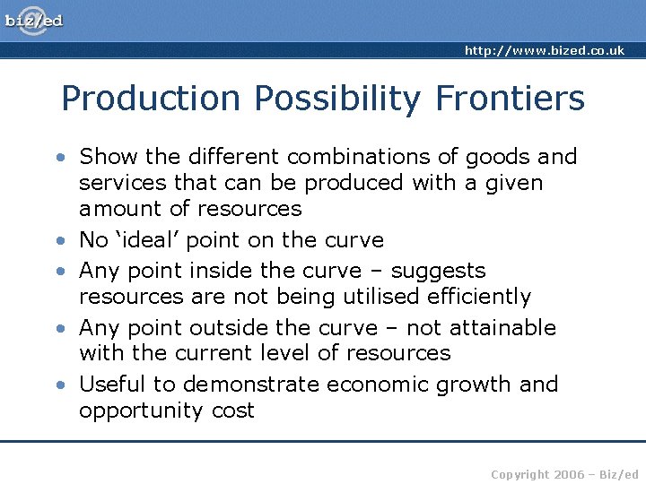 http: //www. bized. co. uk Production Possibility Frontiers • Show the different combinations of