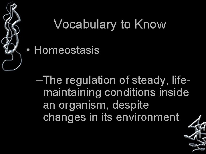 Vocabulary to Know • Homeostasis –The regulation of steady, lifemaintaining conditions inside an organism,