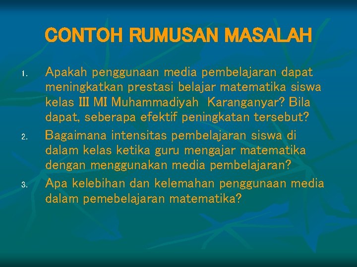 CONTOH RUMUSAN MASALAH 1. 2. 3. Apakah penggunaan media pembelajaran dapat meningkatkan prestasi belajar