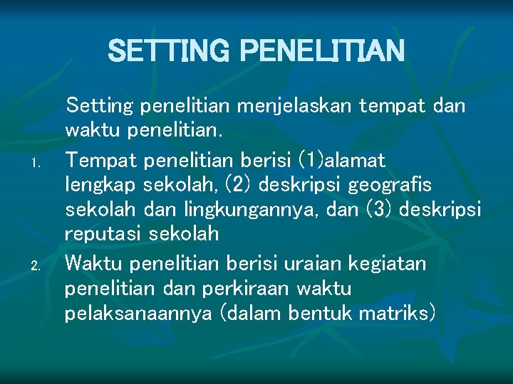 SETTING PENELITIAN 1. 2. Setting penelitian menjelaskan tempat dan waktu penelitian. Tempat penelitian berisi