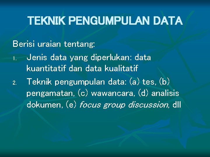 TEKNIK PENGUMPULAN DATA Berisi uraian tentang: 1. Jenis data yang diperlukan: data kuantitatif dan