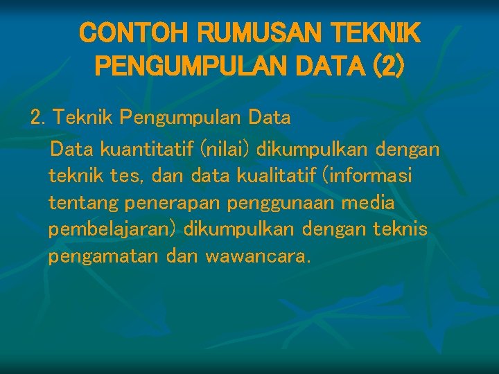 CONTOH RUMUSAN TEKNIK PENGUMPULAN DATA (2) 2. Teknik Pengumpulan Data kuantitatif (nilai) dikumpulkan dengan