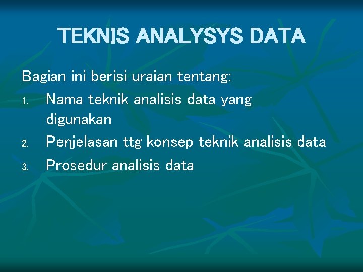 TEKNIS ANALYSYS DATA Bagian ini berisi uraian tentang: 1. Nama teknik analisis data yang