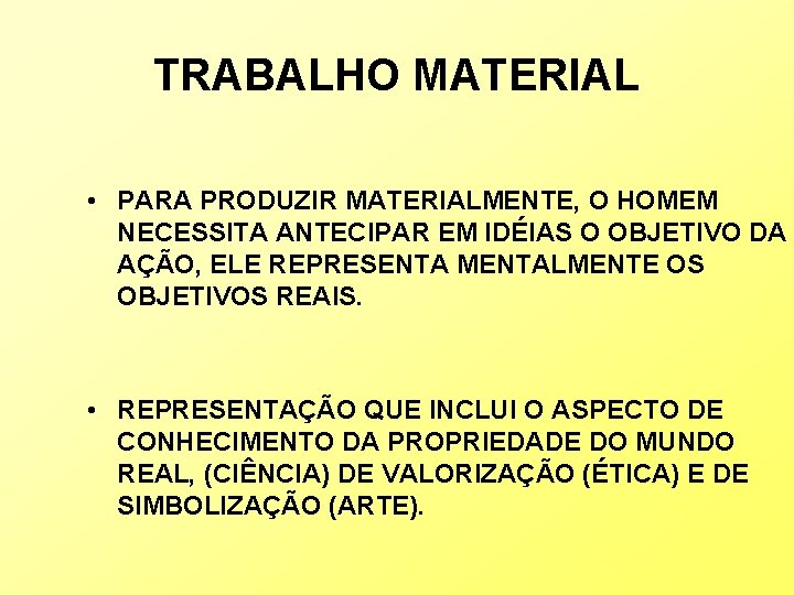 TRABALHO MATERIAL • PARA PRODUZIR MATERIALMENTE, O HOMEM NECESSITA ANTECIPAR EM IDÉIAS O OBJETIVO