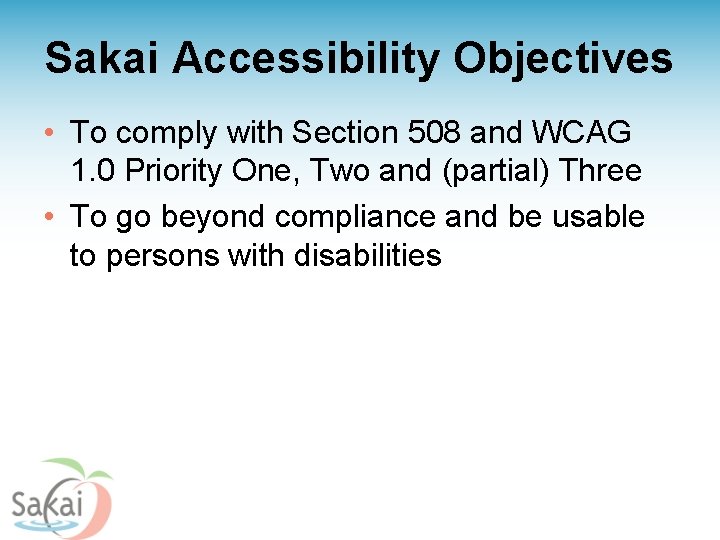 Sakai Accessibility Objectives • To comply with Section 508 and WCAG 1. 0 Priority