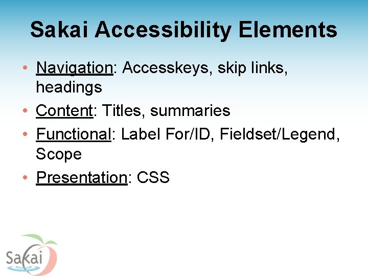 Sakai Accessibility Elements • Navigation: Accesskeys, skip links, headings • Content: Titles, summaries •