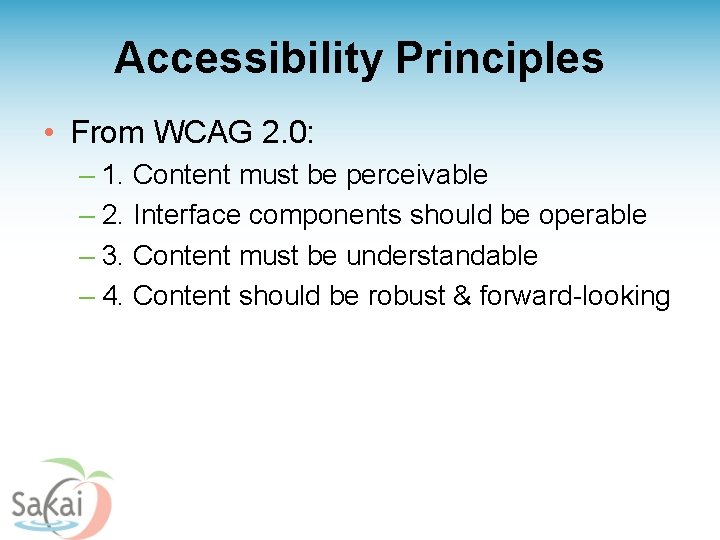 Accessibility Principles • From WCAG 2. 0: – 1. Content must be perceivable –