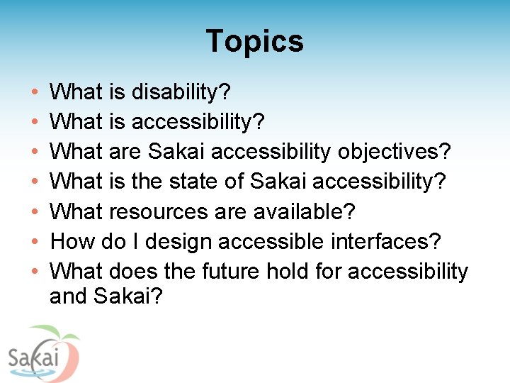 Topics • • What is disability? What is accessibility? What are Sakai accessibility objectives?