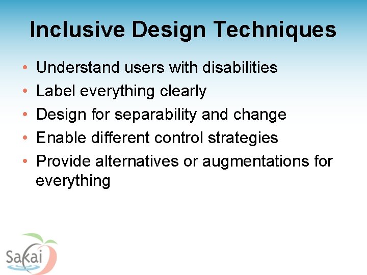 Inclusive Design Techniques • • • Understand users with disabilities Label everything clearly Design