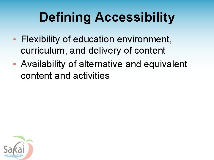 Defining Accessibility • Flexibility of education environment, curriculum, and delivery of content • Availability