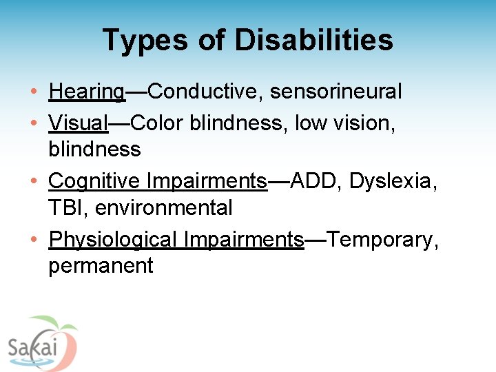 Types of Disabilities • Hearing—Conductive, sensorineural • Visual—Color blindness, low vision, blindness • Cognitive