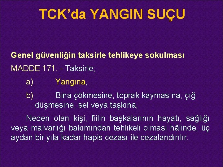 TCK’da YANGIN SUÇU Genel güvenliğin taksirle tehlikeye sokulması MADDE 171. - Taksirle; a) b)