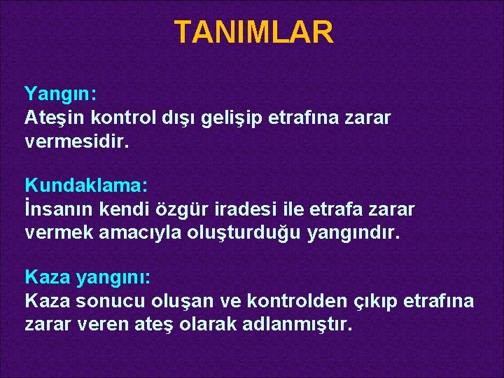 TANIMLAR Yangın: Ateşin kontrol dışı gelişip etrafına zarar vermesidir. Kundaklama: İnsanın kendi özgür iradesi