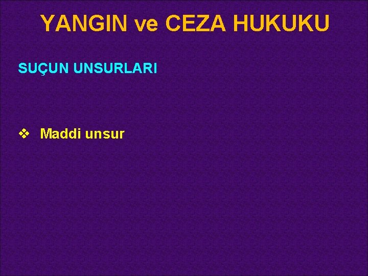 YANGIN ve CEZA HUKUKU SUÇUN UNSURLARI v Maddi unsur 