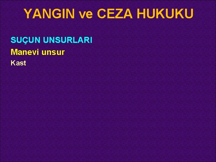 YANGIN ve CEZA HUKUKU SUÇUN UNSURLARI Manevi unsur Kast 