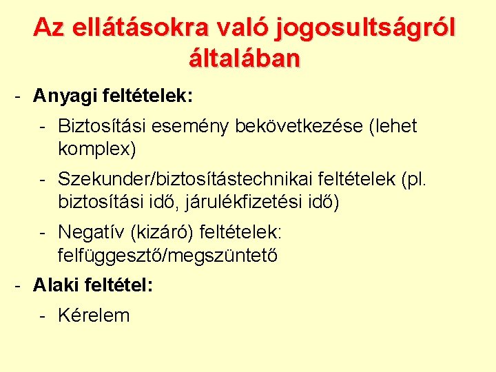 Az ellátásokra való jogosultságról általában - Anyagi feltételek: - Biztosítási esemény bekövetkezése (lehet komplex)