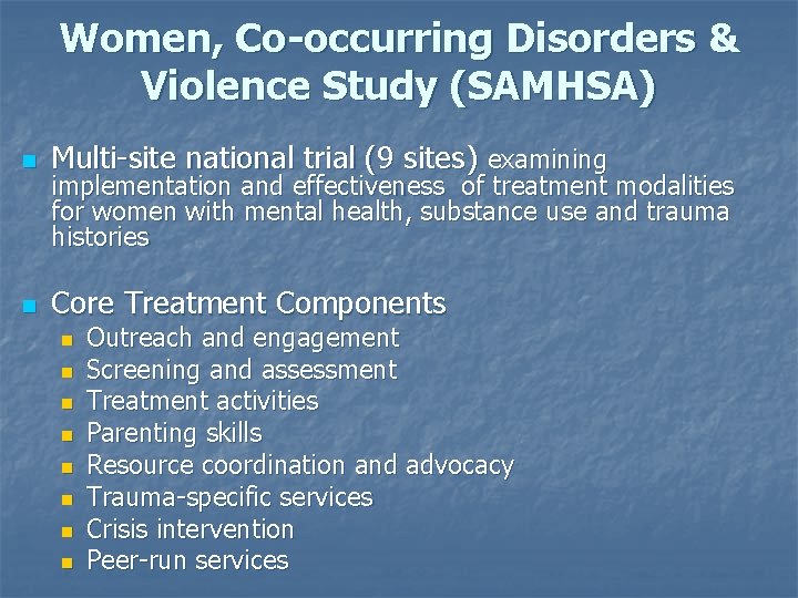 Women, Co-occurring Disorders & Violence Study (SAMHSA) n Multi-site national trial (9 sites) examining