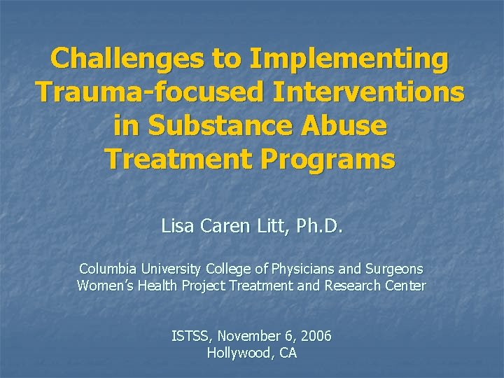 Challenges to Implementing Trauma-focused Interventions in Substance Abuse Treatment Programs Lisa Caren Litt, Ph.