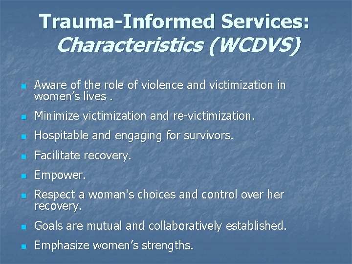 Trauma-Informed Services: Characteristics (WCDVS) n Aware of the role of violence and victimization in