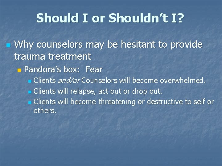 Should I or Shouldn’t I? n Why counselors may be hesitant to provide trauma