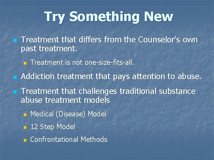 Try Something New n Treatment that differs from the Counselor’s own past treatment. n