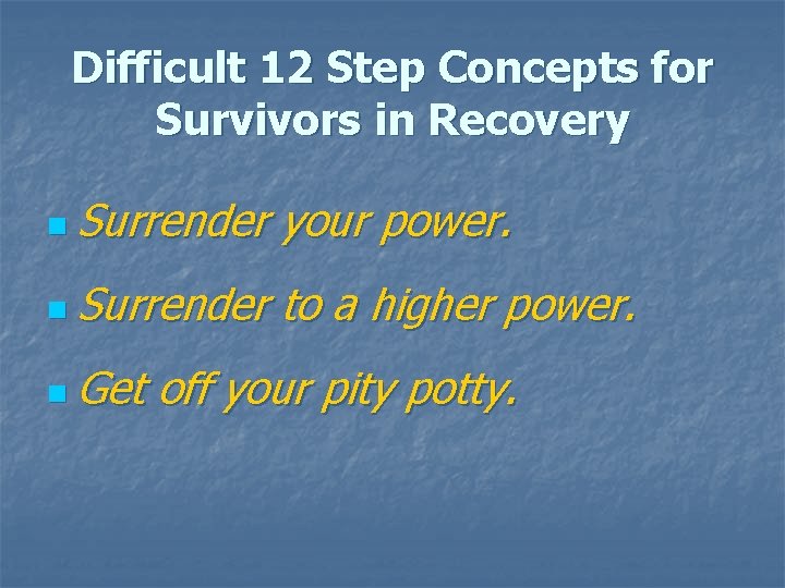 Difficult 12 Step Concepts for Survivors in Recovery n Surrender your power. n Surrender