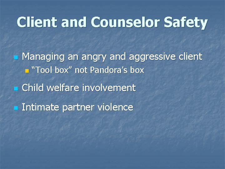 Client and Counselor Safety n Managing an angry and aggressive client n “Tool box”
