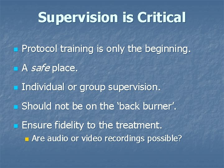 Supervision is Critical n Protocol training is only the beginning. n A safe place.