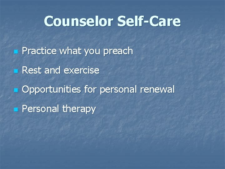 Counselor Self-Care n Practice what you preach n Rest and exercise n Opportunities for