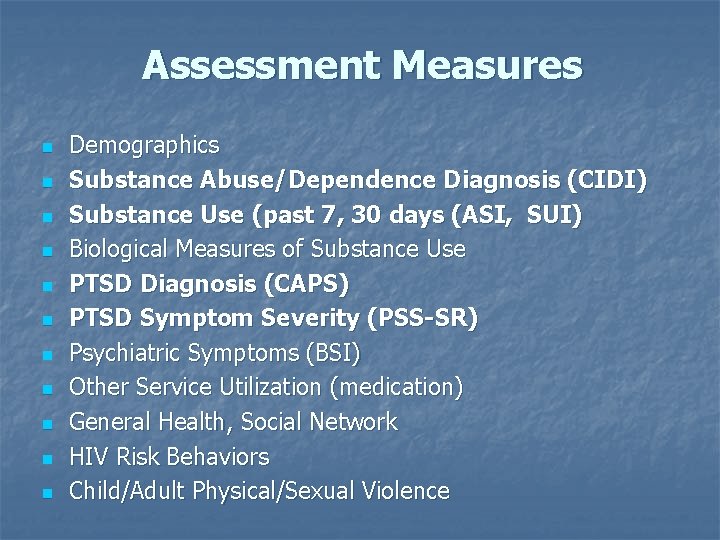 Assessment Measures n n n Demographics Substance Abuse/Dependence Diagnosis (CIDI) Substance Use (past 7,