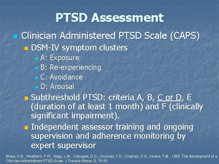 PTSD Assessment n Clinician Administered PTSD Scale (CAPS) n DSM-IV symptom clusters A: Exposure